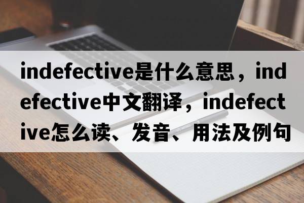 indefective是什么意思，indefective中文翻譯，indefective怎么讀、發(fā)音、用法及例句