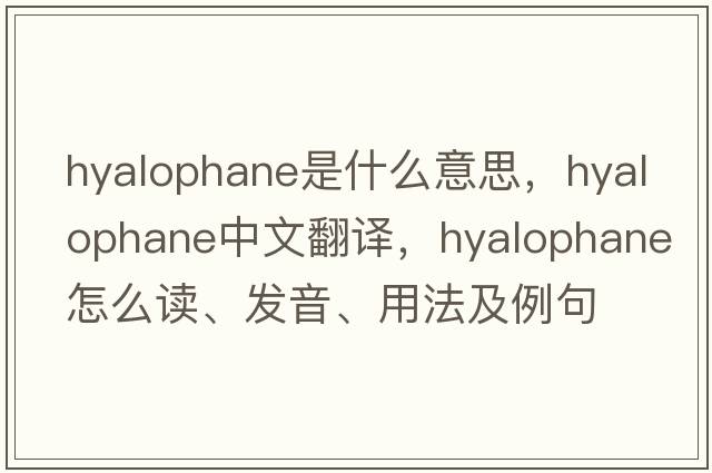 hyalophane是什么意思，hyalophane中文翻譯，hyalophane怎么讀、發(fā)音、用法及例句