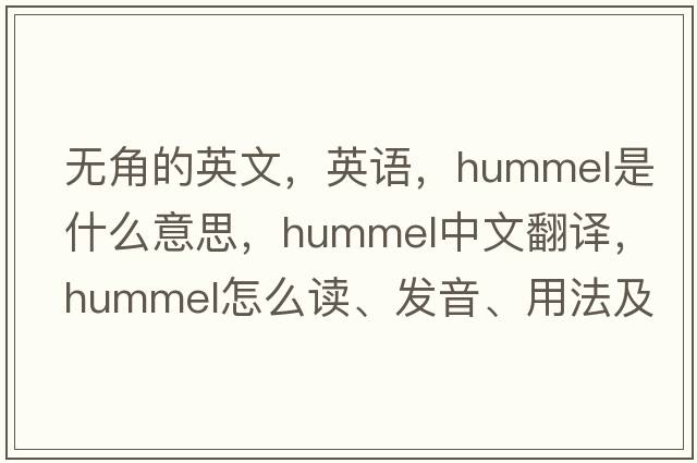 無角的英文，英語，hummel是什么意思，hummel中文翻譯，hummel怎么讀、發(fā)音、用法及例句