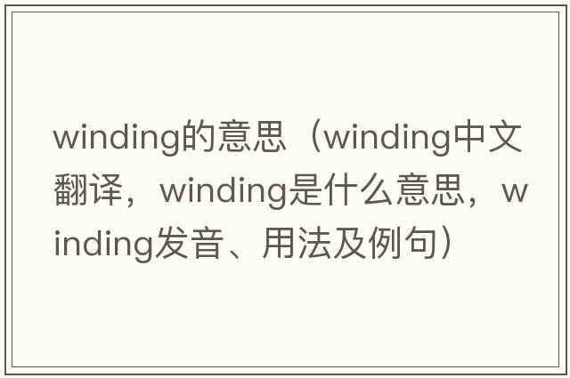 winding的意思（winding中文翻譯，winding是什么意思，winding發(fā)音、用法及例句）