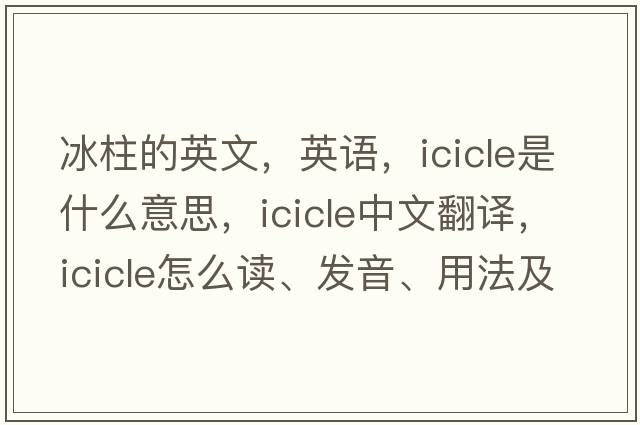 冰柱的英文，英語，icicle是什么意思，icicle中文翻譯，icicle怎么讀、發(fā)音、用法及例句