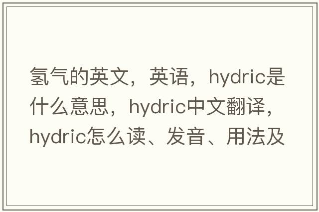 氫氣的英文，英語(yǔ)，hydric是什么意思，hydric中文翻譯，hydric怎么讀、發(fā)音、用法及例句