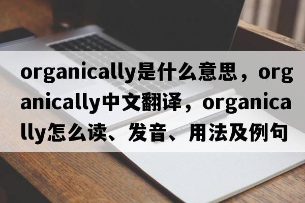 organically是什么意思，organically中文翻譯，organically怎么讀、發(fā)音、用法及例句