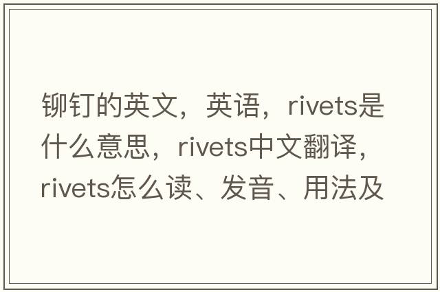 鉚釘?shù)挠⑽?，英語，rivets是什么意思，rivets中文翻譯，rivets怎么讀、發(fā)音、用法及例句