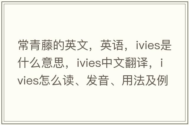 常青藤的英文，英語，ivies是什么意思，ivies中文翻譯，ivies怎么讀、發(fā)音、用法及例句