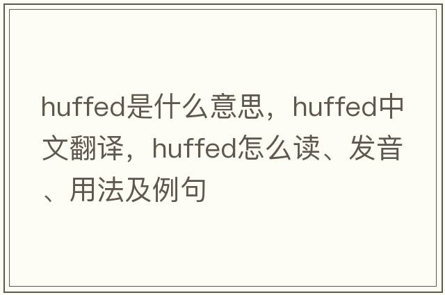 huffed是什么意思，huffed中文翻譯，huffed怎么讀、發(fā)音、用法及例句