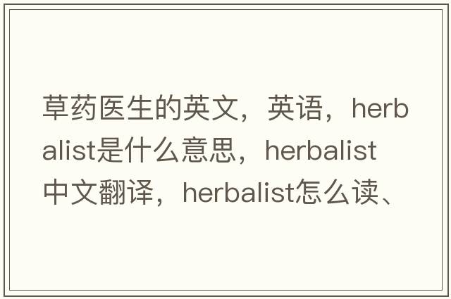 草藥醫(yī)生的英文，英語，herbalist是什么意思，herbalist中文翻譯，herbalist怎么讀、發(fā)音、用法及例句