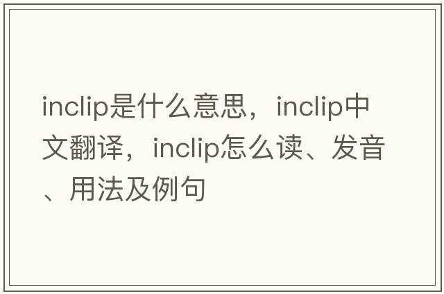 inclip是什么意思，inclip中文翻譯，inclip怎么讀、發(fā)音、用法及例句