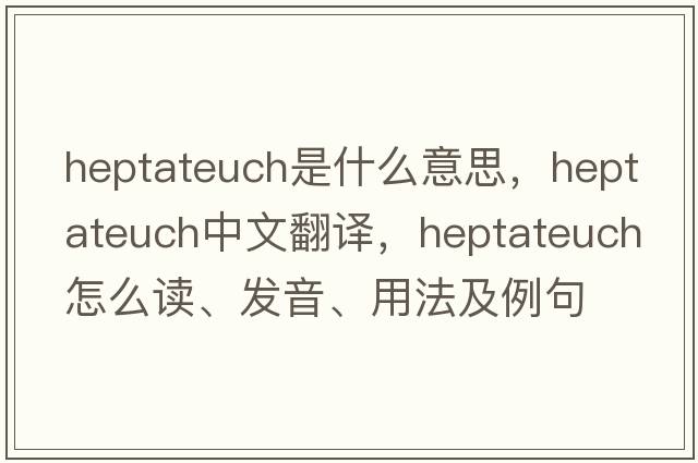 Heptateuch是什么意思，Heptateuch中文翻譯，Heptateuch怎么讀、發(fā)音、用法及例句