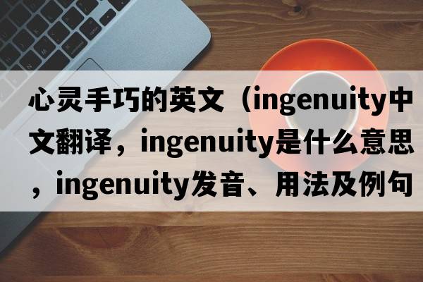 心靈手巧的英文（ingenuity中文翻譯，ingenuity是什么意思，ingenuity發(fā)音、用法及例句）