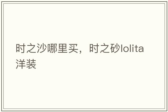 時之沙哪里買，時之砂l(fā)olita洋裝