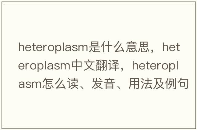heteroplasm是什么意思，heteroplasm中文翻譯，heteroplasm怎么讀、發(fā)音、用法及例句