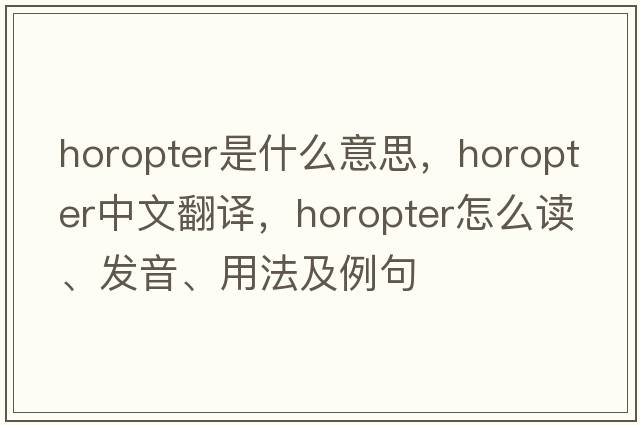 horopter是什么意思，horopter中文翻譯，horopter怎么讀、發(fā)音、用法及例句