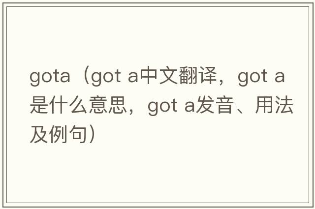 gota（got a中文翻譯，got a是什么意思，got a發(fā)音、用法及例句）