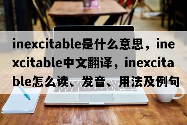 inexcitable是什么意思，inexcitable中文翻譯，inexcitable怎么讀、發(fā)音、用法及例句