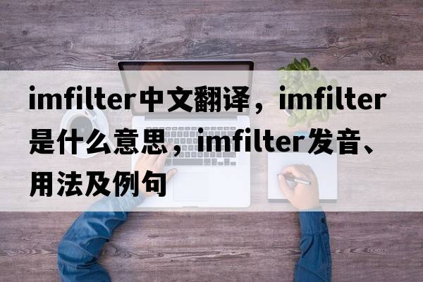 imfilter中文翻譯，imfilter是什么意思，imfilter發(fā)音、用法及例句