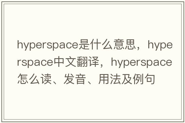 hyperspace是什么意思，hyperspace中文翻譯，hyperspace怎么讀、發(fā)音、用法及例句