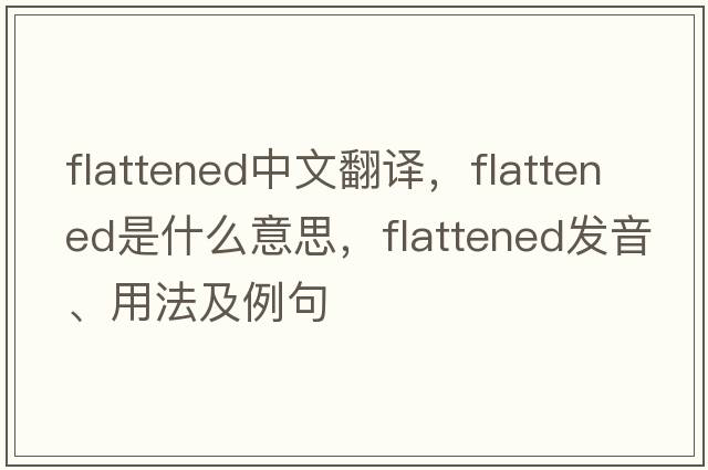 flattened中文翻譯，flattened是什么意思，flattened發(fā)音、用法及例句