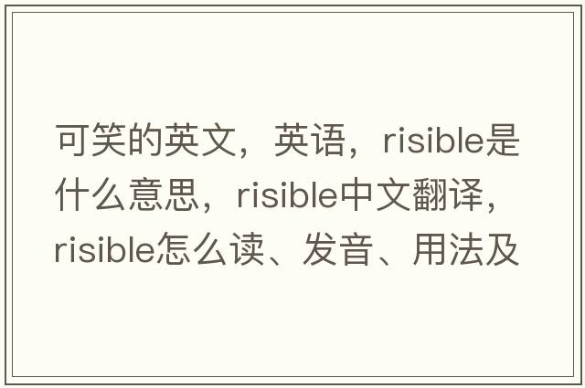 可笑的英文，英語，risible是什么意思，risible中文翻譯，risible怎么讀、發(fā)音、用法及例句
