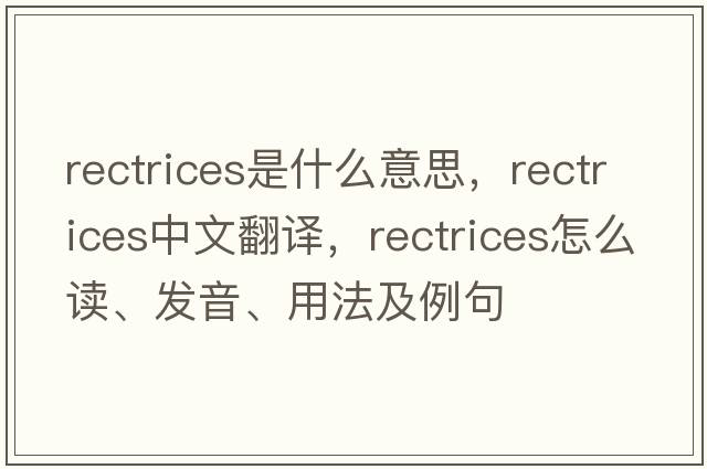 rectrices是什么意思，rectrices中文翻譯，rectrices怎么讀、發(fā)音、用法及例句