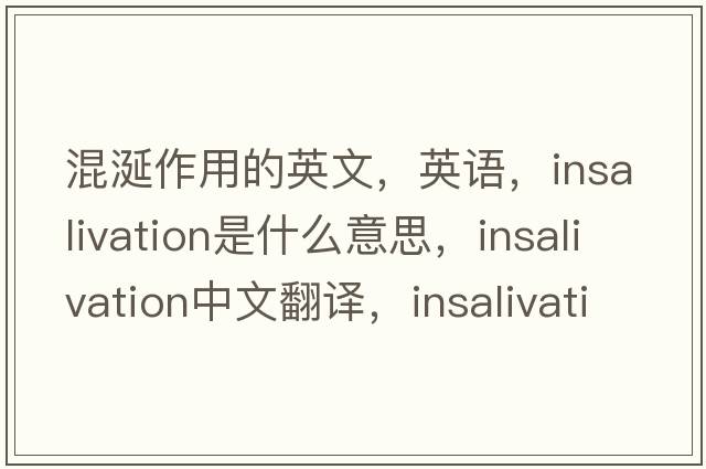 混涎作用的英文，英語，insalivation是什么意思，insalivation中文翻譯，insalivation怎么讀、發(fā)音、用法及例句
