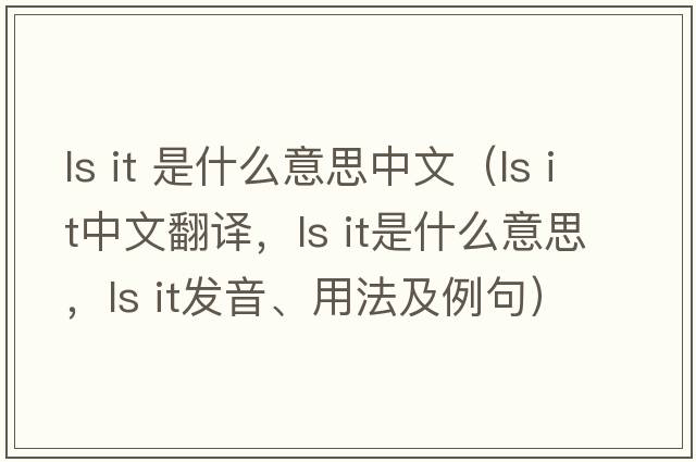 ls it 是什么意思中文（ls it中文翻譯，ls it是什么意思，ls it發(fā)音、用法及例句）