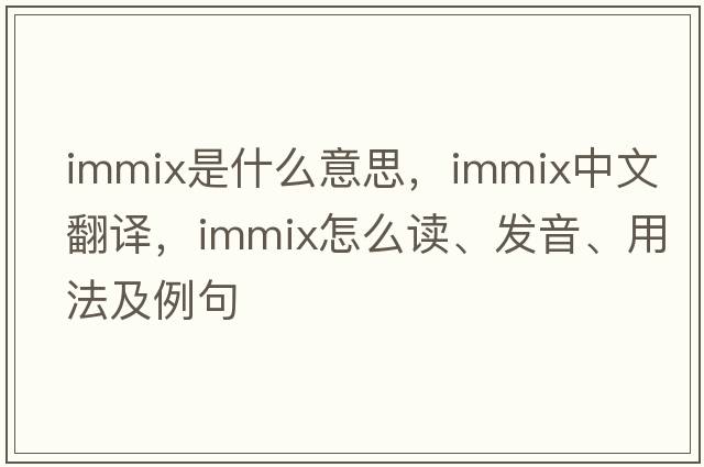 immix是什么意思，immix中文翻譯，immix怎么讀、發(fā)音、用法及例句