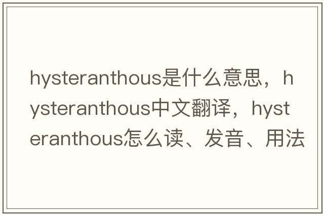 hysteranthous是什么意思，hysteranthous中文翻譯，hysteranthous怎么讀、發(fā)音、用法及例句