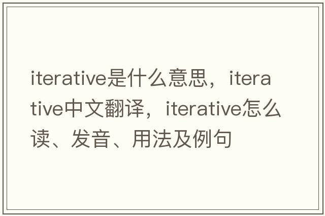 iterative是什么意思，iterative中文翻譯，iterative怎么讀、發(fā)音、用法及例句