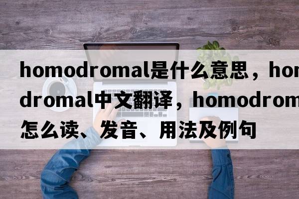 homodromal是什么意思，homodromal中文翻譯，homodromal怎么讀、發(fā)音、用法及例句