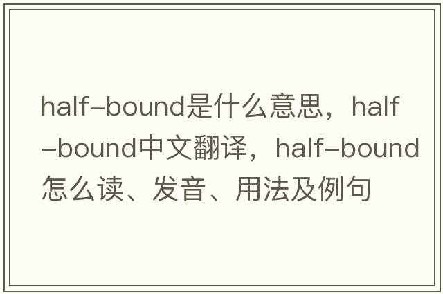 half-bound是什么意思，half-bound中文翻譯，half-bound怎么讀、發(fā)音、用法及例句