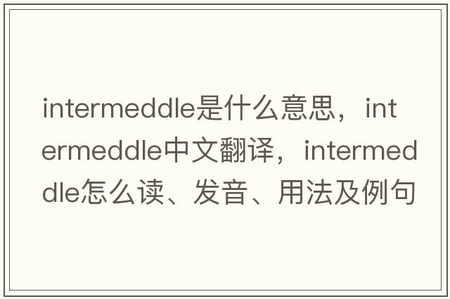intermeddle是什么意思，intermeddle中文翻譯，intermeddle怎么讀、發(fā)音、用法及例句