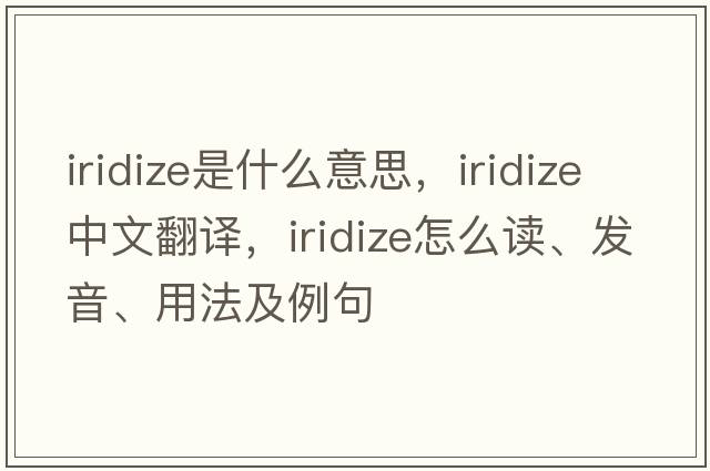 iridize是什么意思，iridize中文翻譯，iridize怎么讀、發(fā)音、用法及例句