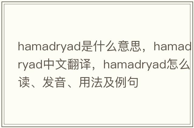 hamadryad是什么意思，hamadryad中文翻譯，hamadryad怎么讀、發(fā)音、用法及例句