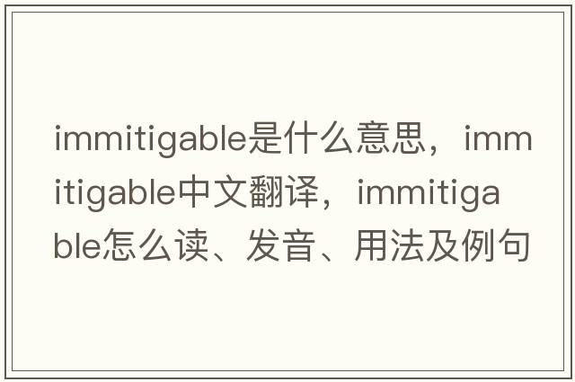 immitigable是什么意思，immitigable中文翻譯，immitigable怎么讀、發(fā)音、用法及例句