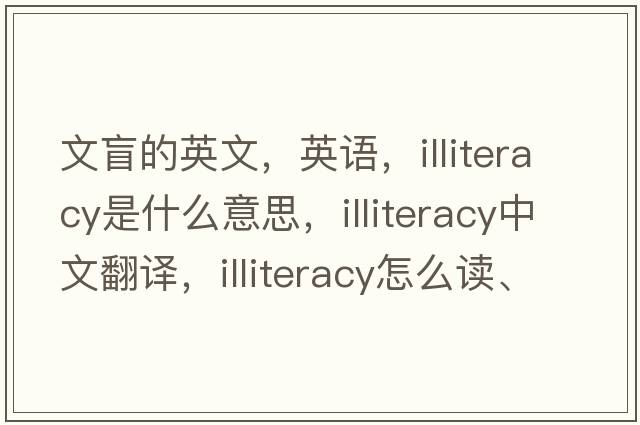 文盲的英文，英語，illiteracy是什么意思，illiteracy中文翻譯，illiteracy怎么讀、發(fā)音、用法及例句