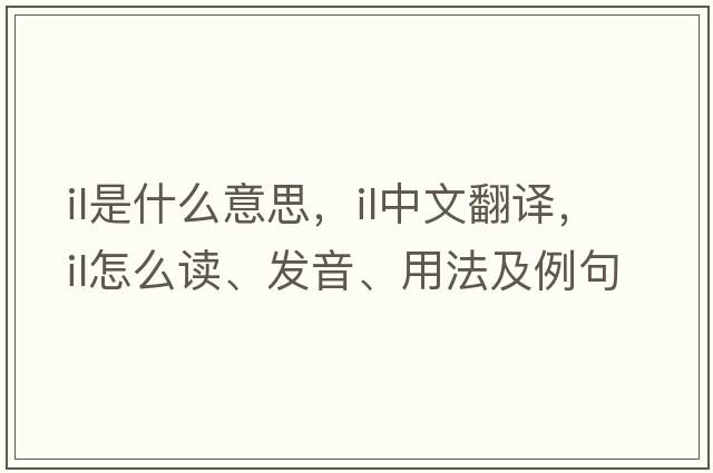 il是什么意思，il中文翻譯，il怎么讀、發(fā)音、用法及例句