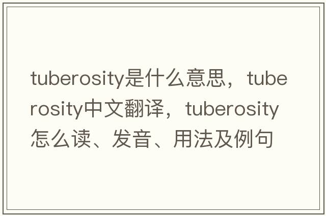 tuberosity是什么意思，tuberosity中文翻譯，tuberosity怎么讀、發(fā)音、用法及例句