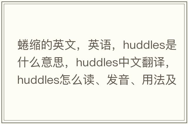 蜷縮的英文，英語，huddles是什么意思，huddles中文翻譯，huddles怎么讀、發(fā)音、用法及例句