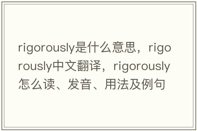 rigorously是什么意思，rigorously中文翻譯，rigorously怎么讀、發(fā)音、用法及例句