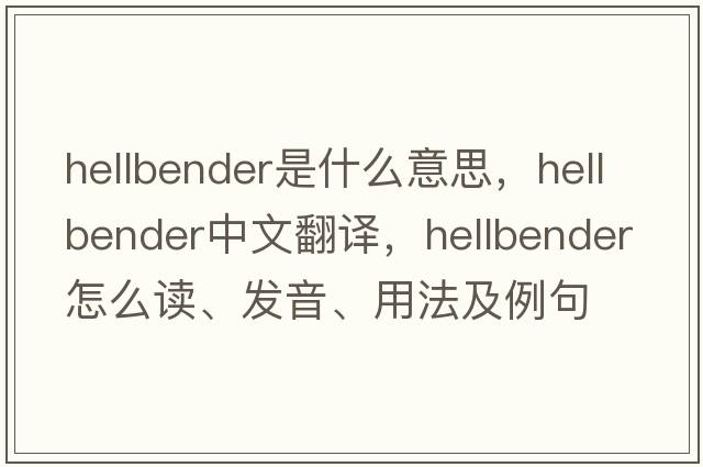 hellbender是什么意思，hellbender中文翻譯，hellbender怎么讀、發(fā)音、用法及例句
