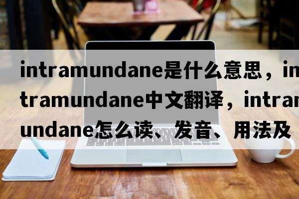 intramundane是什么意思，intramundane中文翻譯，intramundane怎么讀、發(fā)音、用法及例句