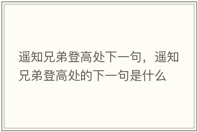 遙知兄弟登高處下一句，遙知兄弟登高處的下一句是什么