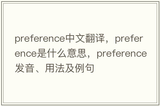 preference中文翻譯，preference是什么意思，preference發(fā)音、用法及例句