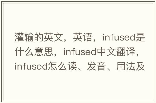 灌輸?shù)挠⑽模⒄Z，infused是什么意思，infused中文翻譯，infused怎么讀、發(fā)音、用法及例句