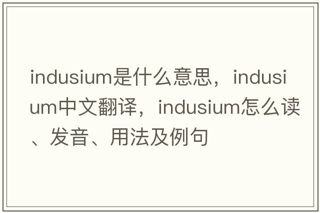 indusium是什么意思，indusium中文翻譯，indusium怎么讀、發(fā)音、用法及例句