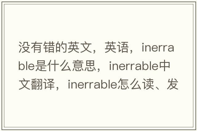 沒有錯(cuò)的英文，英語，inerrable是什么意思，inerrable中文翻譯，inerrable怎么讀、發(fā)音、用法及例句