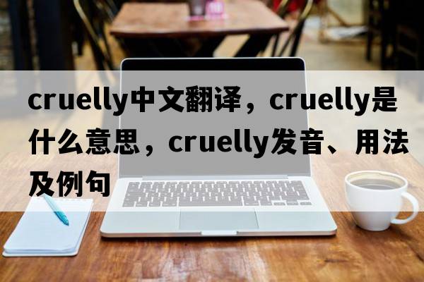 cruelly中文翻譯，cruelly是什么意思，cruelly發(fā)音、用法及例句