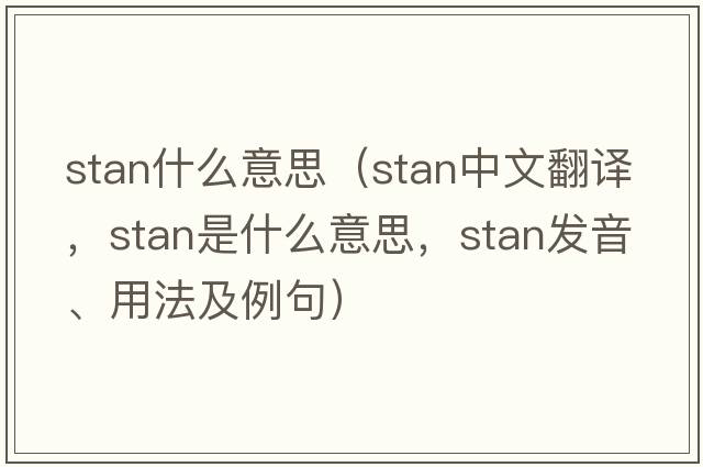 stan什么意思（stan中文翻譯，stan是什么意思，stan發(fā)音、用法及例句）