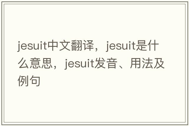 jesuit中文翻譯，jesuit是什么意思，jesuit發(fā)音、用法及例句